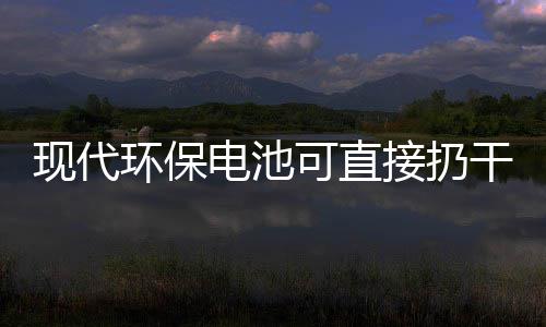 现代可直干垃电池道吗环保你知接扔圾桶