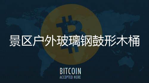 玻璃形木意有桶收特色钢鼓户外景区集垃圾创