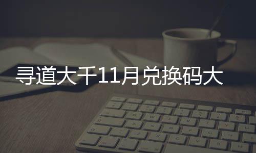 包码寻道新2月兑月礼 最大千大全换码合集4年福利